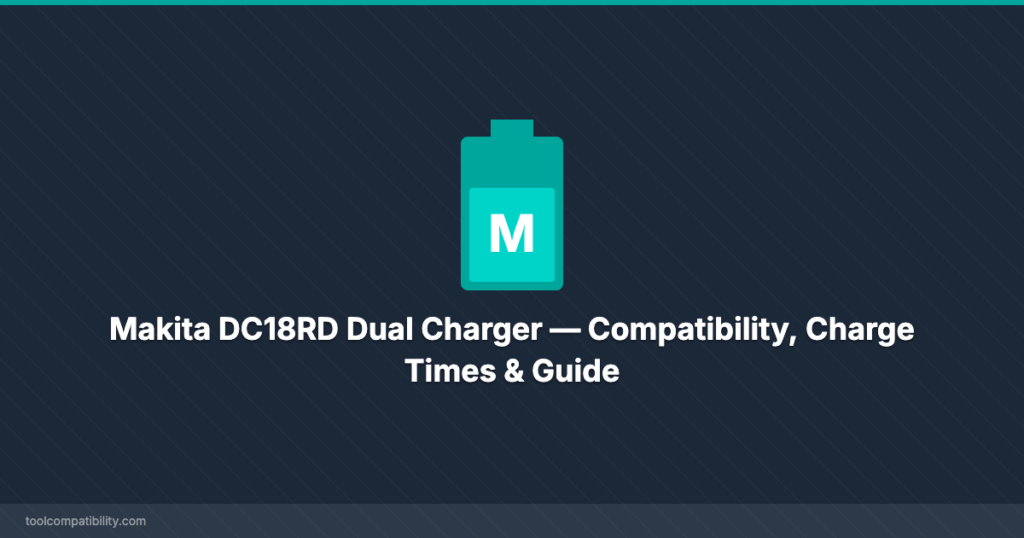 Makita DC18RD Dual Charger — Compatibility, Charge Times & Guide