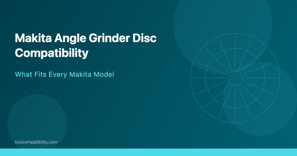 Makita Angle Grinder Disc Compatibility (2026) — What Fits Every Model