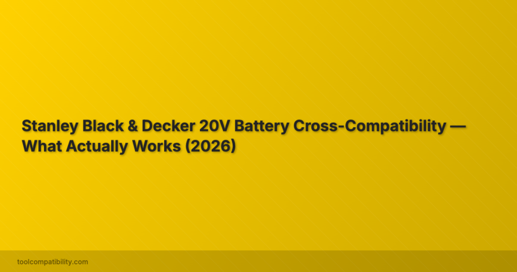 Stanley Black & Decker 20V Battery Cross-Compatibility — What Actually Works (2026)